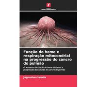 Função do heme e respiração mitocondrial na progressão do cancro do pulmão: O aumento da função do heme alimenta a progressão das células do cancro do pulmão