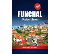 Funchal Reiseführer 2025: Entdecken Sie die versteckten Schätze der Insel Madeira, das Reiseziel, das Sie unbedingt besuchen müssen, Aktivitäten, Essen und Abenteuer in Portugal