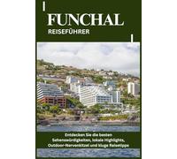 FUNCHAL REISEFÜHRER: Entdecken Sie die besten Sehenswürdigkeiten, lokale Highlights, Outdoor-Nervenkitzel und kluge Reisetipps