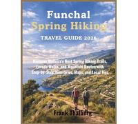 Funchal Spring Hiking Travel Guide 2026: Discover Madeira’s Best Spring Hiking Trails, Levada Walks, and Mountain Routes with Step-by-Step Itineraries, Maps, and Local Tips