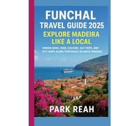 FUNCHAL TRAVEL GUIDE 2025: EXPLORE MADEIRA LIKE A LOCAL: HIDDEN GEMS, FOOD, CULTURE, DAY TRIPS, AND CITY MAPS ALONG PORTUGAL’S ATLANTIC PARADISE