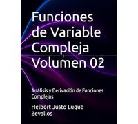 Funciones de Variable Compleja Volumen 02: Análisis y Derivación de Funciones Complejas