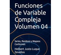 Funciones de Variable Compleja Volumen 04: Series, Residuos y Mapeos Conformes