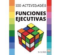 FUNCIONES EJECUTIVAS: 100 Actividades para MEJORAR las Funciones Ejecutivas: Planificar, organizar, controlar impulsos, tomar decisiones...; 10 a 12 años.
