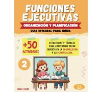 FUNCIONES EJECUTIVAS: (2) ORGANIZACIÓN Y PLANIFICACIÓN (Guía integral para niños): Estrategias y técnicas para CONVERTIRSE EN UN EXPERTO EN LA ORGANIZACIÓN Y LA PLANIFICACIÓN.