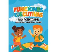 Funciones Ejecutivas: Memoria De Trabajo Para Niños Con Más De 100 Ejercicios Para Mejorar La Atención, La Concentración Y La Capacidad De Retener Información (A Partir De 6 Años)