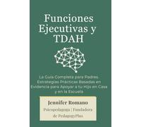 Funciones Ejecutivas y TDAH: La Guía Completa para Padres: Estrategias prácticas basadas en evidencia para ayudar a tu hijo a desarrollar la atención, la organización y el autocontrol