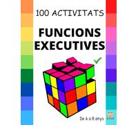 FUNCIONS EXECUTIVES: 100 Activitats per MILLORAR les funcions executives: Planificar, organitzar, regular les nostres emocions, controlar impulsos i prendre decisions. De 6 a 8 anys.