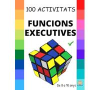 FUNCIONS EXECUTIVES: 100 Activitats per MILLORAR les funcions executives: Planificar, organitzar, regular les nostres emocions, controlar impulsos i prendre decisions. De 8 a 10 anys.