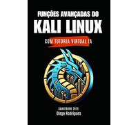 FUNÇÕES AVANÇADAS DO KALI LINUX: Com Tutoria Virtual IA