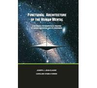 Functional Architecture of the Human Mental: A Reference Psychophysics Treatise of Human Mentation and its Disorders