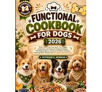 Functional Cookbook for Dogs 2026: Master Nutritional Planning for Four-Legged Companions with Balanced Feeding Strategies, Life-Stage Guidance, and ... 200+ Recipes with Vet-Approved Endorsement