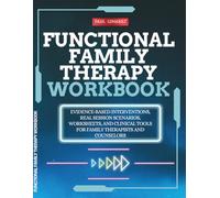 Functional Family Therapy Workbook: Evidence-Based Interventions, Real Session Scenarios, Worksheets, and Clinical Tools for Family Therapists and Counselors