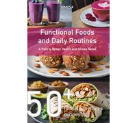 Functional Foods and Daily Routines: A Path to Better Health and Stress Relief with 50+ Food & Beverages Recipes