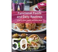Functional Foods and Daily Routines: A Path to Better Health and Stress Relief with 50+ Food & Beverages Recipes