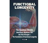FUNCTIONAL LONGEVITY: The Quantum Muscle: Awareness, Myokines, and the Titin Principle-The Foundation of Functional Longevity