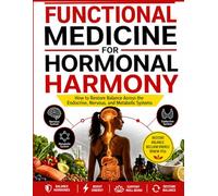 FUNCTIONAL MEDICINE FOR HORMONAL HARMONY: How to Restore Balance Across the Endocrine, Nervous, and Metabolic Systems