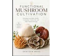 Functional Mushroom Cultivation: Growing Lions Mane, Reishi, Cordyceps, Turkey Tail, and Other Medicinal Fungi
