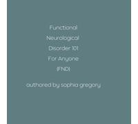 Functional Neurological Disorder 101 for Anyone (FND)