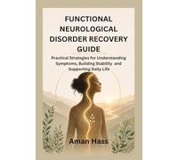 FUNCTIONAL NEUROLOGICAL DISORDER RECOVERY GUIDE: Practical Strategies for Understanding Symptoms, Building Stability and Supporting Daily Life