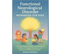 Functional Neurological Disorder WORKBOOK FOR KIDS: A Fun and Gentle Guide to Understanding the Brain, Managing Symptoms, and Building Confidence Every Day