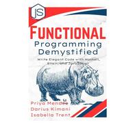 Functional Programming Demystified: Write Elegant Code with Haskell, Elixir, and JavaScript