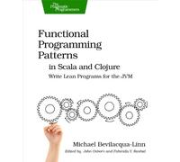 Functional Programming Patterns in Scala and Clojure: Write Lean Programs for the JVM