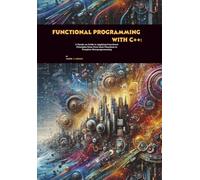 Functional Programming with C++: A Hands-on Guide to Applying Functional Principles from First-class Functions to Template Metaprogramming