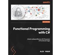 Functional Programming with C#: Unlock coding brilliance with the power of functional magic