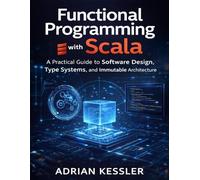 Functional Programming with Scala: A Practical Guide to Software Design, Type Systems, and Immutable Architecture