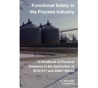 Functional Safety in the Process Industry : A Handbook of Practical Guidance in the Application of IEC61511 and ANSI/ISA-84 [Lingua inglese]