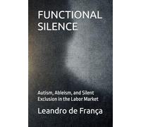 FUNCTIONAL SILENCE: Autism, Ableism, and Silent Exclusion in the Labor Market