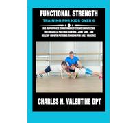 Functional Strength Training For Kids over 6: Age-Appropriate Conditioning Systems Emphasizing Motor Skills, Postural Control, Joint Care, and Healthy Growth Patterns Through Fun Daily Practice
