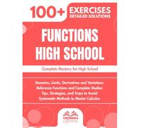 Functions high school: 100+ Exercises with Detailed Solutions to Master Calculus