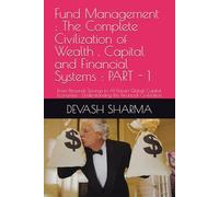 Fund Management : The Complete Civilization of Wealth , Capital and Financial Systems : PART - 1: From Personal Savings to AI-Driven Global Capital Economies : Understanding the Financial Civilization