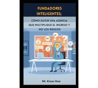 Fundadores Inteligentes; cómo elegir una agencia que multiplique el ingreso y no los riesgos.