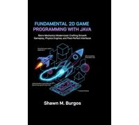 FUNDAMENTAL 2D GAME PROGRAMMING WITH JAVA: Retro Mechanics Modernized: Crafting Smooth Gameplay, Physics Engines, and Pixel-Perfect Interfaces