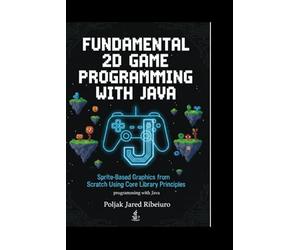 FUNDAMENTAL 2D GAME PROGRAMMING WITH JAVA: Sprite-Based Graphics from Scratch Using Core Library PrinciplesProgramming with Java