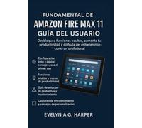 FUNDAMENTAL DE AMAZON FIRE MAX 11 GUÍA DEL USUARIO: Desbloquea funciones ocultas, aumenta la productividad y disfruta del entretenimiento como un profesional