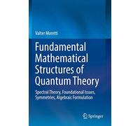Fundamental Mathematical Structures of Quantum Theory: Spectral Theory, Foundational Issues, Symmetries, Algebraic Formulation
