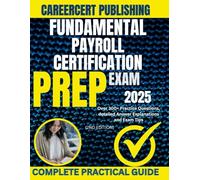 FUNDAMENTAL PAYROLL CERTIFICATION EXAM PREP 2025: Over 300+ Practice Questions, detailed Answer Explanations and Exam Tips {2ND EDITION}