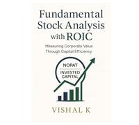 Fundamental Stock Analysis with ROIC: Measuring Corporate Value Through Capital Efficiency