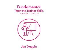Fundamental Train-The-Trainer in BiteWise chunks: Be the Best Trainer you can be!