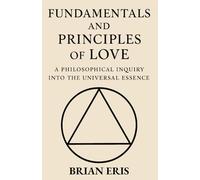 Fundamentals and Principles of Love: A Philosophical Inquiry into the Universal Essence