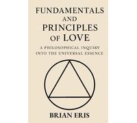 Fundamentals and Principles of Love: A Philosophical Inquiry into the Universal Essence