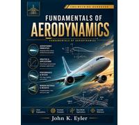FUNDAMENTALS OF AERODYNAMICS: Principles of Flight, Lift, and Compressible Flow for Engineers