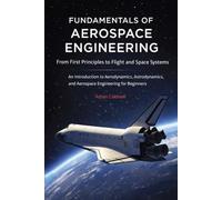 Fundamentals of Aerospace Engineering: From First Principles to Flight and Space Systems: An Introduction to Aerodynamics, Astrodynamics, and Aerospace Engineering for Beginners