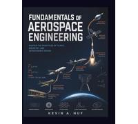 Fundamentals of Aerospace Engineering: Master the Principles of Flight, Rocketry, and Aerodynamic Design