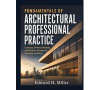 Fundamentals of Architectural Professional Practice: Contracts, Delivery Methods, and Business Strategy for Emerging Architects