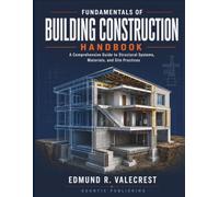 Fundamentals of Building Construction Handbook: A Comprehensive Guide to Structural Systems, Materials, and Site Practices